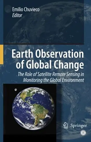 Earth Observation of Global Change: The Role of Satellite Remote Sensing in Monitoring the Global Environment